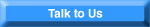 Talk to us